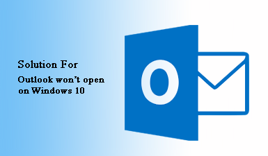 Facing "Outlook not Opening in Windows 10" Issue? Try Following FIXES