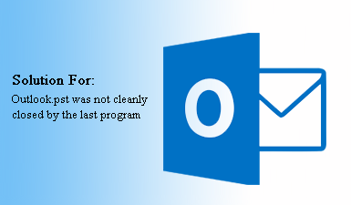 cannot open outlook 2016 says was not cleanly closed