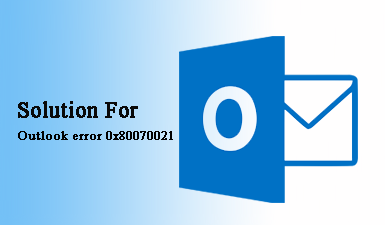 How to Fix Outlook Error Code 0x80070021 on Windows- Top 5 Ways