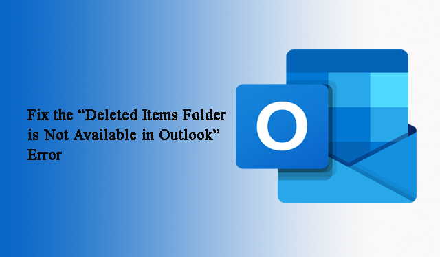 Deleted Items Folder Is Not Available In Outlook Issue Resolved deleted-items-folder-is-not-available-in-outlook-issue-resolved